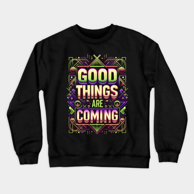 Good things are coming - Motivation Crewneck Sweatshirt by Neon Galaxia